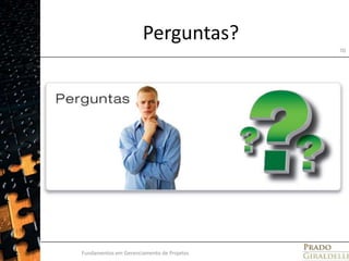 Perguntas?Fundamentos em Gerenciamento de Projetos70