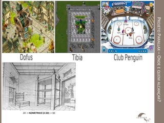 PROJETO PARALLAX – ONDE E QUEM ALCANÇAR?
                                           2D -> ISOMETRICO (2.5D) -> 3D
 