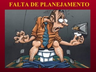 FALTA DE PLANEJAMENTO 