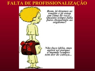 FALTA DE PROFISSIONALIZAÇÃO 