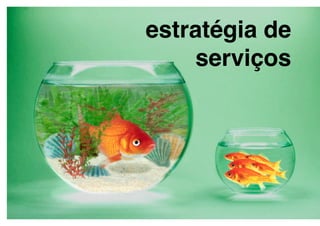 estratégia de
    serviços!
 