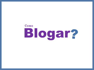 Blogar Como ? 