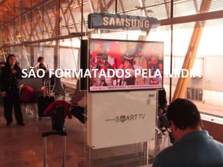 SÃO FORMATADOS PELA MÍDIA 
 