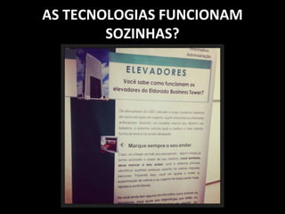 AS TECNOLOGIAS FUNCIONAM 
SOZINHAS? 
 