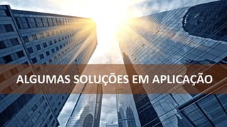 ALGUMAS SOLUÇÕES EM APLICAÇÃO
 