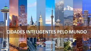 CIDADES INTELIGENTES PELO MUNDO
 