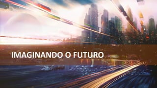 IMAGINANDO O FUTURO
 