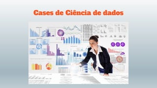 Cases de Ciência de dados
 