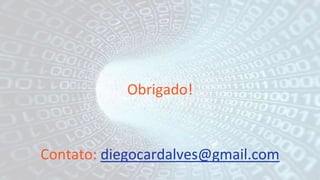 Obrigado!
Contato: diegocardalves@gmail.com
 