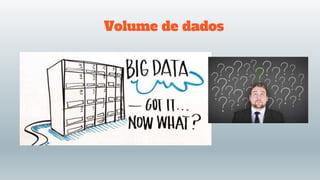 Volume de dados
 
