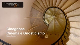 Wilson Ferreira
Cinegnose
Cinema e Gnosticismo
 