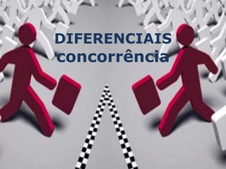 DIFERENCIAIS
concorrência
 