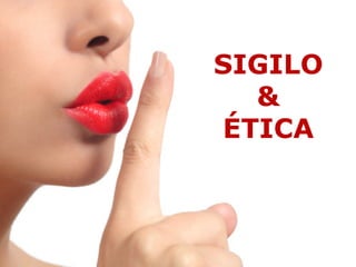 SIGILO
&
ÉTICA
 