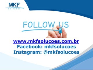 www.mkfsolucoes.com.br
Facebook: mkfsolucoes
Instagram: @mkfsolucoes
 