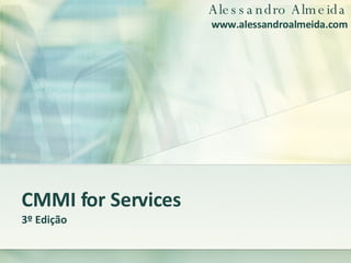 CMMI for Services 3º Edição Alessandro Almeida www.alessandroalmeida.com 