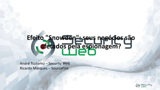Efeito "Snowden": seus negócios são
afetados pela espionagem?
André Tsutomu – Security Web
Ricardo Marques – SourceFire

 