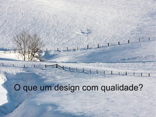O que um design com qualidade?
 