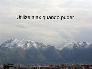 Utilize ajax quando puder
 