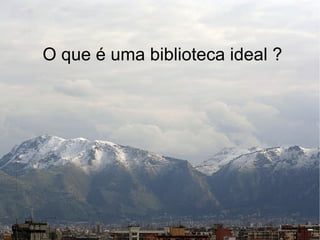O que é uma biblioteca ideal ?
 