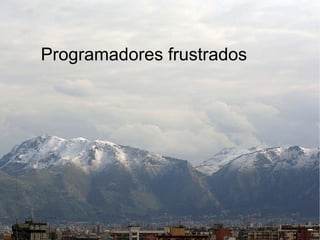 Programadores frustrados
 