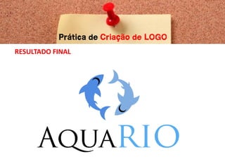 Prática de Criação de LOGO
RESULTADO FINAL
 
