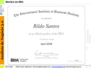 Analista de Negócio 3.0   Membro do IIBA:




                                                                                                                                                                    4
                          AN V 3.0 [54]   | Rildo F Santos | (@rildosan) | rildo.santos@etecnologia.com.br | www.etecnologia.com.br | http://etecnologia.ning.com       4
 