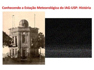 Conhecendo a Estação Meteorológica do IAG-USP: História 
 