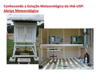 Conhecendo a Estação Meteorológica do IAG-USP: 
Abrigo Meteorológico 
 