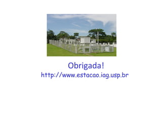 Obrigada! 
http://www.estacao.iag.usp.br 

