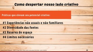 22
Como despertar nosso lado criativo
Fonte: Emma Seppala – HSM 14 Sep 2016. How senior executives find time to be creative
 