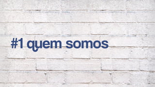 #1 quem somos
 