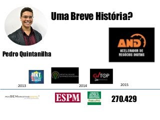 Uma Breve História?
2013 2014 2015
270.429
Pedro Quintanilha
 