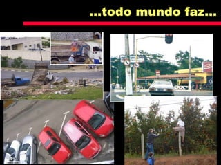 ...todo mundo faz...
 
