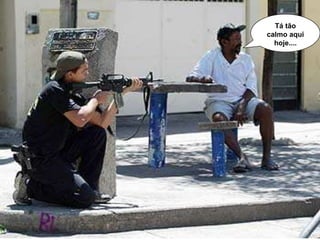 Tá tão
calmo aqui
hoje....
 