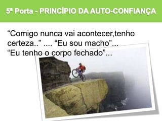 “Comigo nunca vai acontecer,tenho
certeza..” .... “Eu sou macho”...
“Eu tenho o corpo fechado”...
 