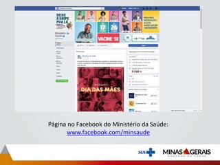 Página no Facebook do Ministério da Saúde:
www.facebook.com/minsaude
 