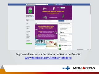 Página no Facebook a Secretaria de Saúde de Brasília:
www.facebook.com/sesdistritofederal
 