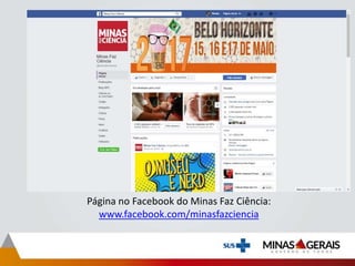 Página no Facebook do Minas Faz Ciência:
www.facebook.com/minasfazciencia
 