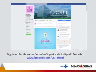 Página no Facebook do Conselho Superior de Justiça do Trabalho:
www.facebook.com/CSJToficial
 