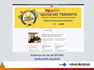 Endereço do site da SES-MG:
www.saude.mg.gov.br
 