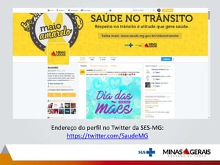 Endereço do perfil no Twitter da SES-MG:
https://twitter.com/SaudeMG
 