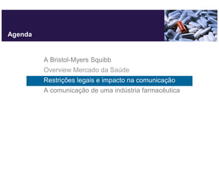 Agenda


         A Bristol-Myers Squibb
         Overview Mercado da Saúde
         Restrições legais e impacto na comunicação
         A comunicação de uma indústria farmacêutica
 