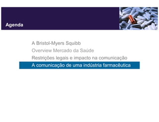 Agenda


         A Bristol-Myers Squibb
         Overview Mercado da Saúde
         Restrições legais e impacto na comunicação
         A comunicação de uma indústria farmacêutica
 