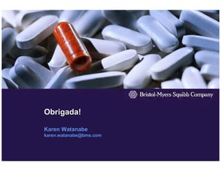 Obrigada!

Karen Watanabe
karen.watanabe@bms.com
 