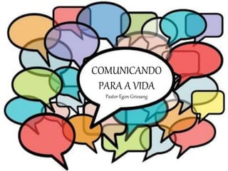 COMUNICANDO
PARA A VIDA
Pastor Egon Griesang
 