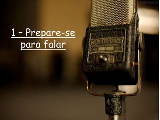 1 – Prepare-se
para falar
 