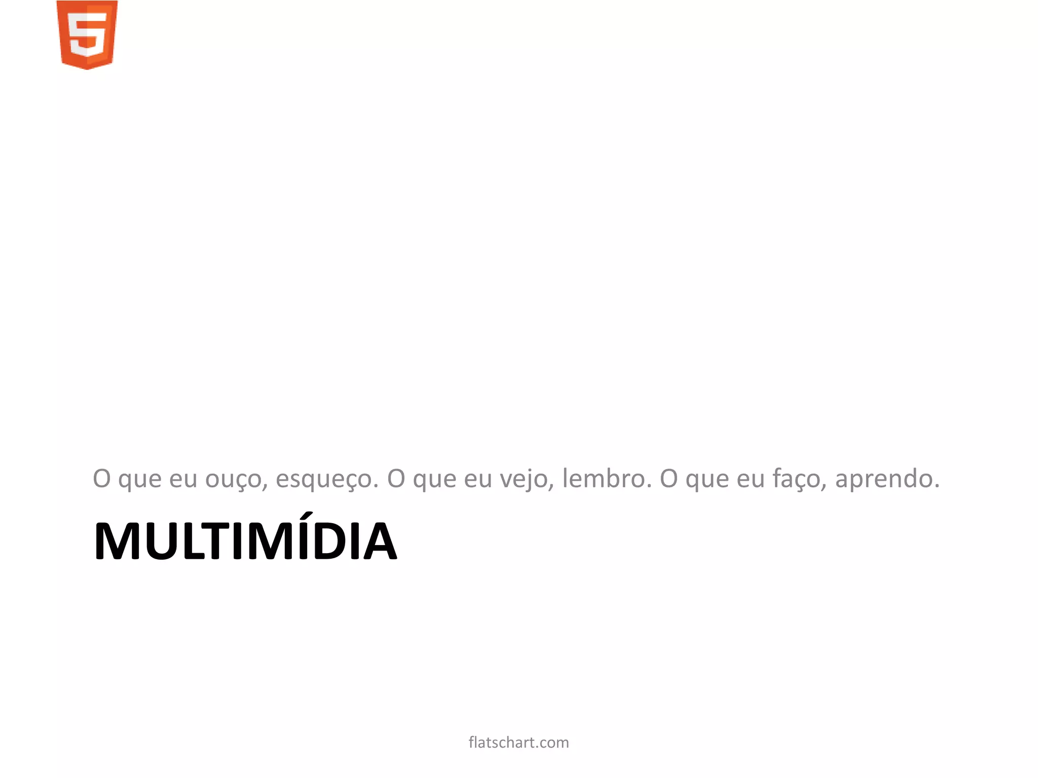 O que eu ouço, esqueço. O que eu vejo, lembro. O que eu faço, aprendo.

MULTIMÍDIA


                               flatschart.com
 