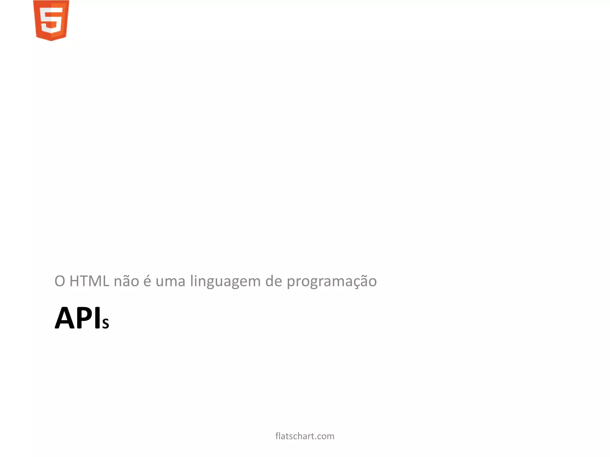 O HTML não é uma linguagem de programação

APIS


                            flatschart.com
 