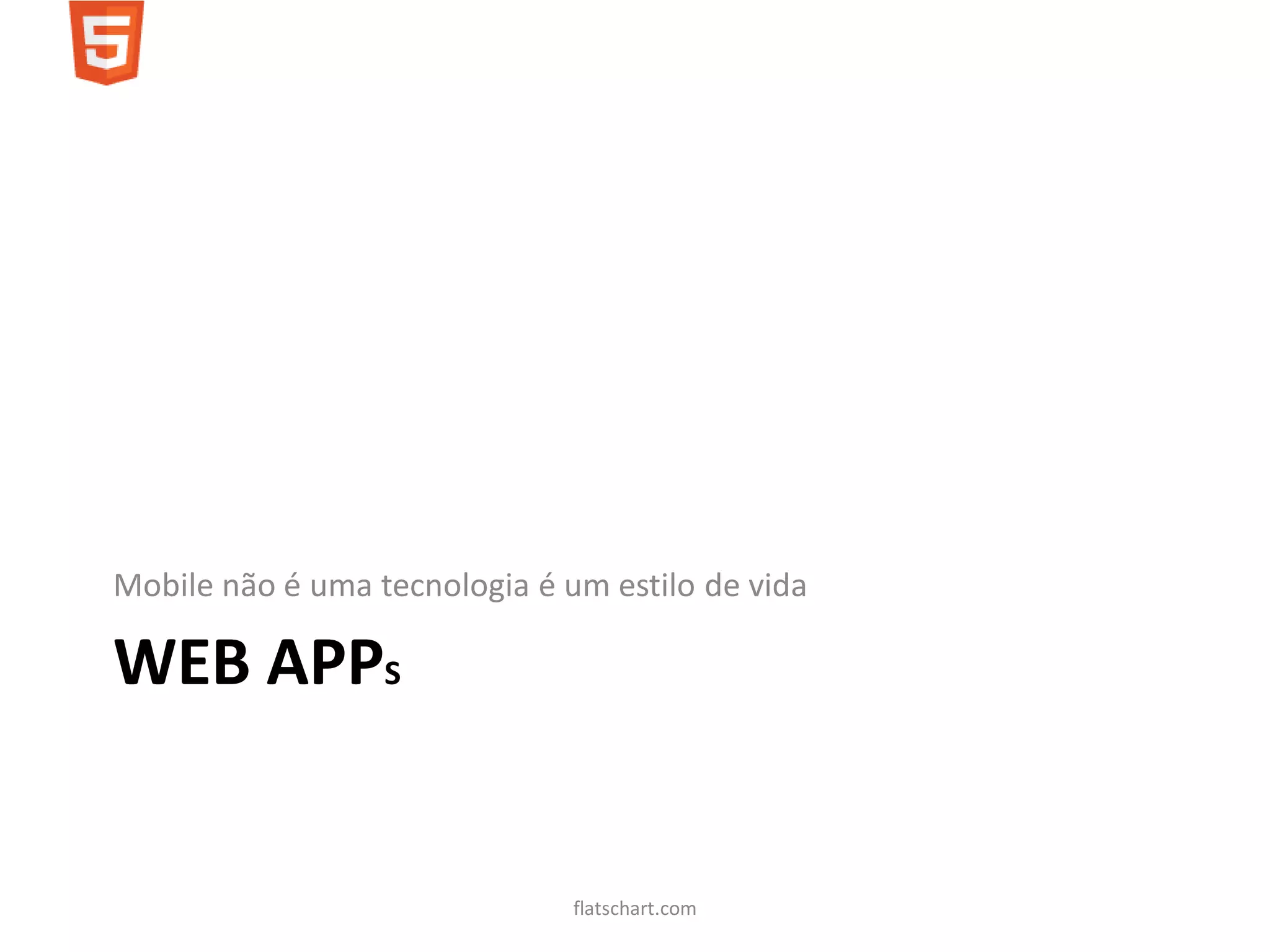Mobile não é uma tecnologia é um estilo de vida

WEB APPS


                               flatschart.com
 