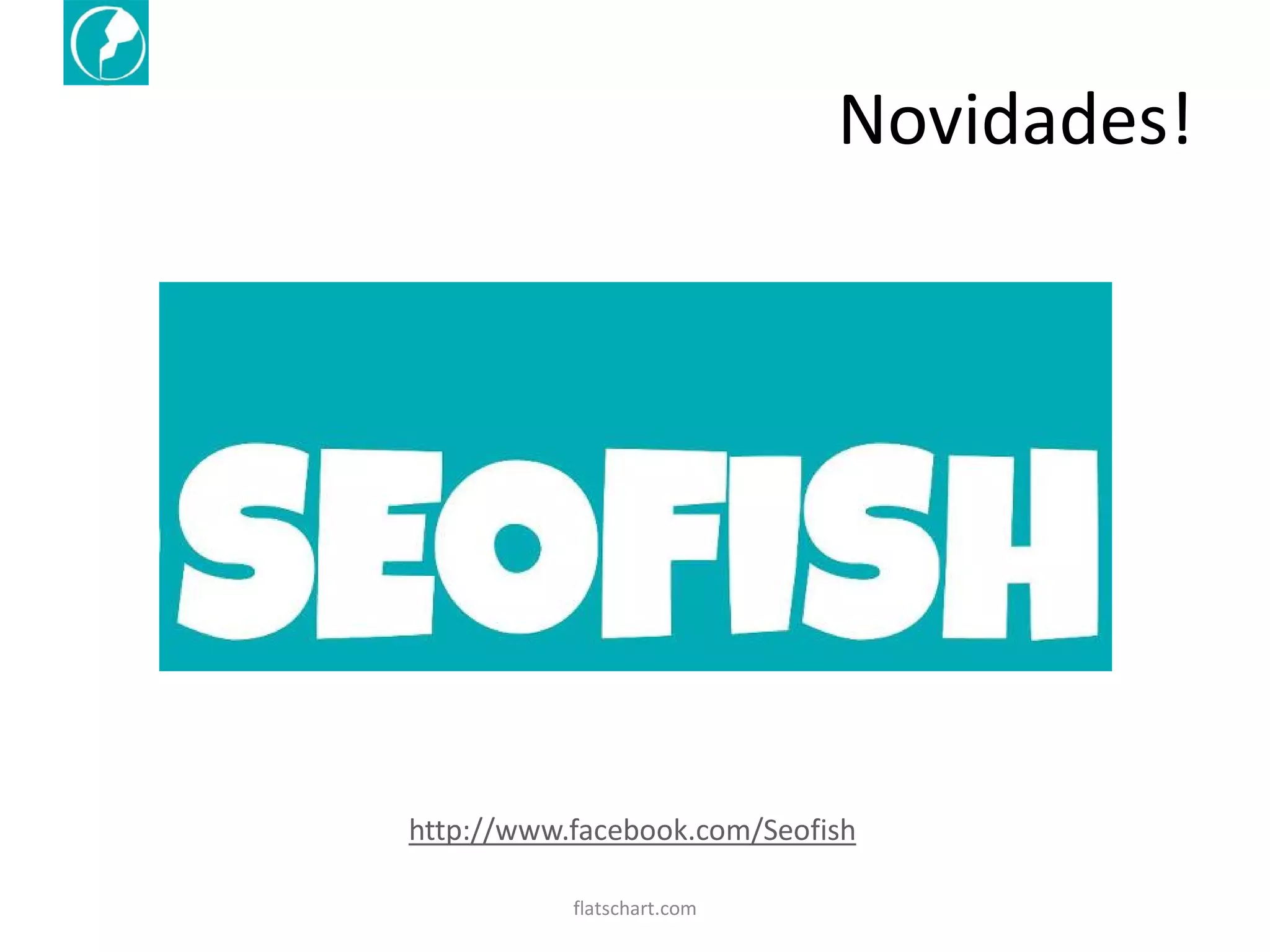 Novidades!




http://www.facebook.com/Seofish

           flatschart.com
 